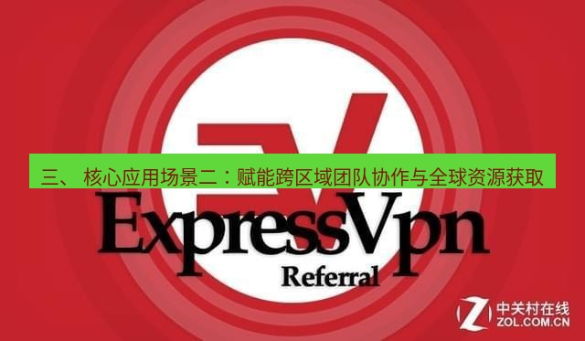 快连VPN 三、 核心应用场景二：赋能跨区域团队协作与全球资源获取