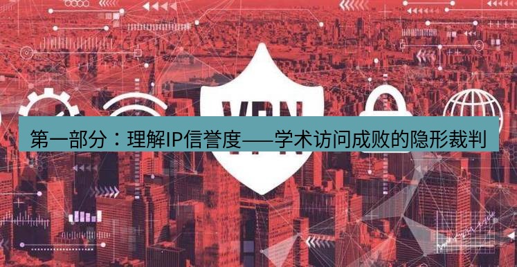 快连VPN 第一部分：理解IP信誉度——学术访问成败的隐形裁判
