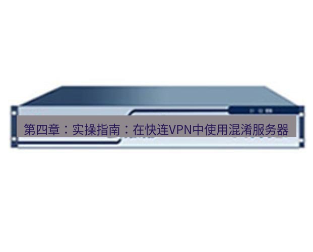 快连VPN 第四章：实操指南：在快连VPN中使用混淆服务器