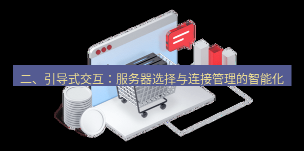 快连VPN 二、引导式交互：服务器选择与连接管理的智能化
